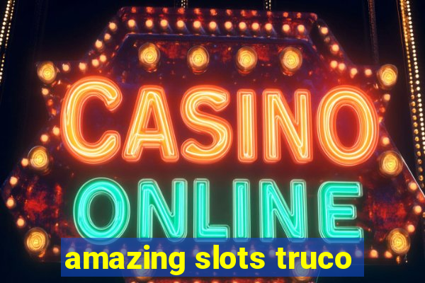 amazing slots truco